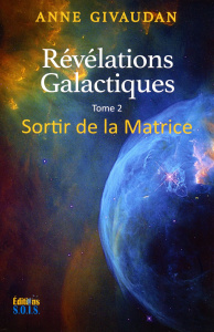 Révélations galactiques. Tome 2 : Sortir de la Matrice - Givaudan Anne