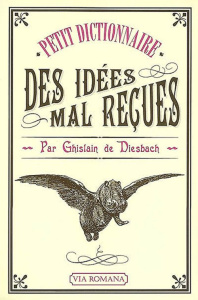 Petit dictionnaire des idées mal reçues - Diesbach Ghislain de