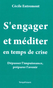 S'engager et méditer en temps de crise. Dépasser l'impuissance, préparer l'avenir - Entremont Cécile ; Dupuich Marine