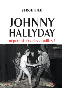 Johnny Hallyday. Répète si t'as des couilles ! - Bilé Serge