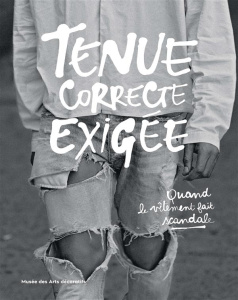 Tenue correcte exigée. Quand le vêtement fait scandale - Bruna Denis