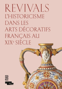 Revivals. L'historicisme dans les arts décoratifs français au XIXe siècle - Dion-Tenenbaum Anne ; Gay-Mazuel Audrey