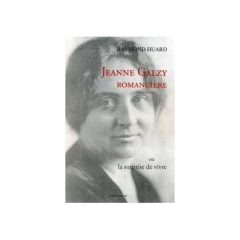 Jeanne Galzy, romancière. Ou la surprise de vivre - Huard Raymond