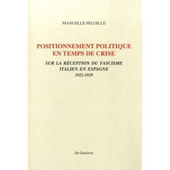 Positionnement politique en temps de crise. Sur la réception du fascisme italien en Espagne (1922-19 - Peloille Manuelle