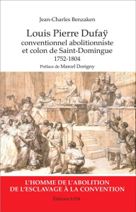 Louis Pierre Dufaÿ. Conventionnel abolitionniste et colon de Saint-Domingue (1752-1804) - Benzaken Jean-Charles ; Dorigny Marcel