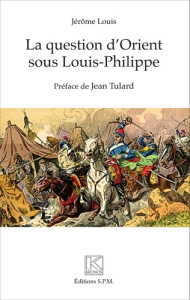 La question d'Orient sous Louis-Philippe - Louis Jérôme ; Tulard Jean