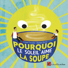 Pourquoi le soleil aime la soupe - Tiercelin Arnaud ; Perrier Olympe
