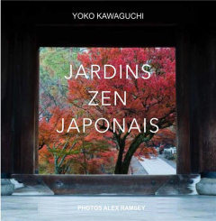 Jardins zen japonais - Kawaguchi Yoko ; Ramsay Alex ; Beaudoin Philippe