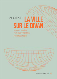 La ville sur le divan. Introduction à la psychanalyse urbaine du monde entier ! - Petit Laurent
