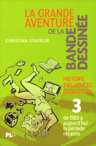La grande aventure de la bande dessinée. Tome 3, Des années quatre-vingt à nos jours - Staebler Christian ; Preteseille Benoît ; Grand Al