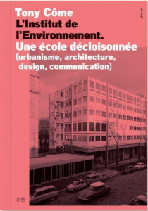L'Institut de l'environnement : une école décloisonnée. Urbanisme, architecture, design, communicati - Côme Tony ; Violeau Jean-Louis