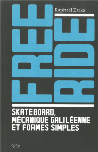 Free ride. Skateboard, mécanique galiléenne et formes simples - Zarka Raphaël