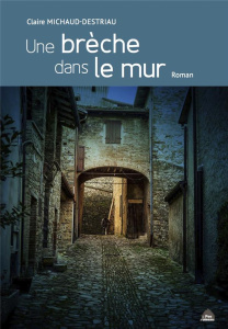 Une brèche dans le mur - Michaud-Destriau Claire
