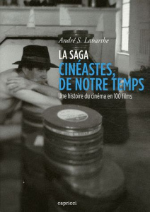 La saga cinéastes, de notre temps / Une histoire du cinéma en 100 films. DVD inclus rushes inédits - Labarthe André S.