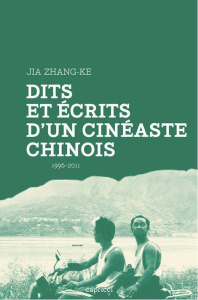 Dits et écrits d'un cinéaste chinois 1996-2011 - Jia Zhang-Ke ; Dubois François ; Zhou Ping ; Wei-G