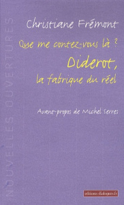 Que me contez-vous là ? Diderot, la fabrique du réel - Frémont Christiane ; Serres Michel