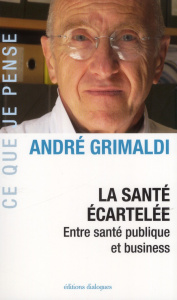 La santé écartelée. Entre santé publique et business - Grimaldi André