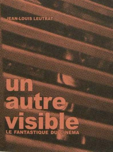 Un autre visible. Le fantastique du cinéma - Leutrat Jean-Louis