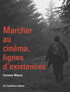 Marcher au cinéma, lignes d'existences - Maury Corinne ; Baecque Antoine de ; Creton Pierre