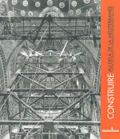 Construire au-delà de la Méditerranée. L'apport des archives d'entreprises européennes (1860-1970) - Piaton Claudine ; Godoli Ezio ; Peyceré David
