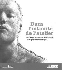 Dans l'intimité de l'atelier. Geoffroy-Dechaume (1816-1892) Sculpteur romantique - Finance Laurence de ; Lenfant Carole ; Amsellem Gu
