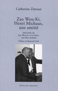 Zao Wou-Ki, Henri Michaux, une amitié. Précédé de Zao Wou-Ki et la Chine, une libre destinée - Zittoun Catherine ; Noël Bernard