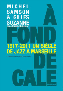 A fond de cale. Un siècle de jazz à Marseille 1917-2011 - Samson Michel ; Suzanne Gilles ; Cestor Elisabeth
