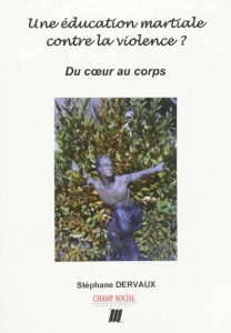 Une éducation martiale contre la violence ? Du coeur au corps - Dervaux Stéphane