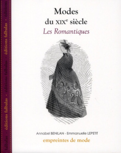 Modes du XIXe siècle. Les Romantiques - Benilan Annabel ; Lepetit Emmanuelle