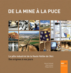 De la mine à la puce. Le pôle industriel de la Haute Vallée de l'Arc des origines à nos jours - Carbonell Mauve ; Lambert Olivier ; Mioche Philipp