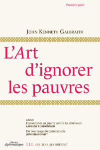 L'art d'ignorer les pauvres. Suivi de Economistes en guerre contre les chômeurs et Du bon usage du c - Galbraith John Kenneth ; Halimi Serge ; Cordonnier