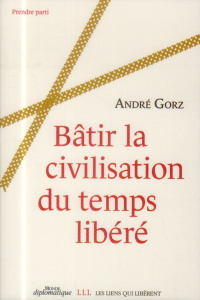 Bâtir la civilisation du temps libéré - Gorz André ; Vidal Dominique