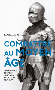 Combattre au Moyen Age - Jaquet Daniel
