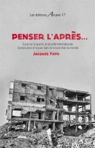 Penser l´après... Essai sur la guerre, la sécurite internationale, la puissance et la paix dans le n - Fath Jacques