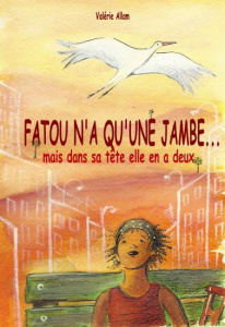 Fatou n'a qu'une jambe... mais dans sa tête elle en a deux - Allam Valérie