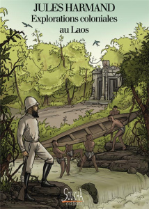 Explorations coloniales au Laos. Du Mékong aux Hauts Plateaux, itinéraire au coeur d'une passion fra - Harmand Jules-François ; Burnand Eugène