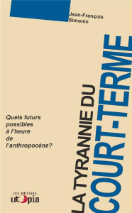 La tyrannie du court-terme. Quels futurs possibles à l'heure de l'anthropocène ? - Simonin Jean-François