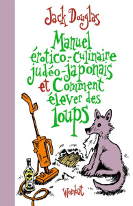 Manuel érotico-culinaire judéo-japonais et Comment élever des loups - Douglas Jack ; Brument Frédéric