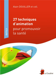 27 techniques d'animation pour promouvoir la santé - Douiller Alain