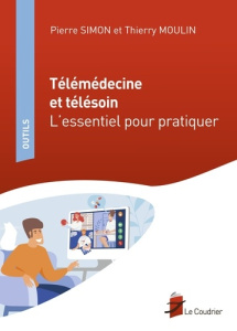 Télémédecine et télésoin. L'essentiel pour pratiquer - Simon Pierre ; Moulin Thierry