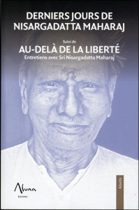 Derniers jours de Nisargadatta Maharaj suivi de Aù-delà de la liberté - Maharaj Nisargadatta