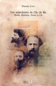 Les anarchistes de l'ile de Ré. Reclus, Barbotin, Perrier et Cie - Jung Didier