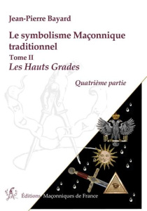 Le symbolisme maçonnique traditionnel/2/Les haut grades / Quatrième partie - Bayard Jean Pierre