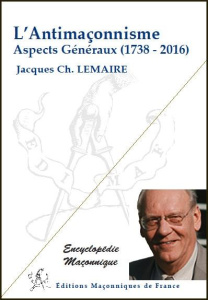 L'Antimaçonnisme / Aspects généraux, 1738 - 2016 - Lemaire Jacques