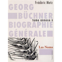 Georg Büchner : biographie générale. Tome annexe B, Les Noms (Autres récits arrachés, à l'hauschild - Metz Frédéric