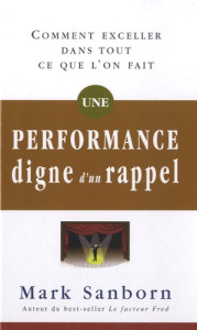 Une performance digne d'un rappel. Comment exceller dans tout ce que l'on fait - Sanborn Mark ; Gagnon Marie-Andrée