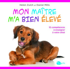Mon maitre m'a bien élevé. 10 compétences à enseigner à votre chiot - Mills Daniel ; Zulch Helen ; Chrétien Louise