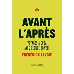 Avant l'après. Voyages à Cuba avec George Orwell - Lavoie Frédérick