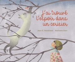 J'ai trouvé l'espoir dans un cerisier - Pendziwol Jean E. ; Dion Nathalie ; Duchesne Chris