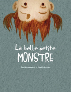 La belle petite monstre - Goudreault David ; Lavoie Camille